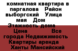 1 комнатная квартира в паргалова › Район ­ выборгский › Улица ­ 1 мая › Дом ­ 54 › Этажность дома ­ 5 › Цена ­ 20 000 - Все города Недвижимость » Квартиры аренда   . Ханты-Мансийский,Белоярский г.